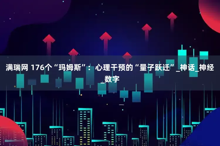 满瑞网 176个“玛姆斯”：心理干预的“量子跃迁”_神话_神经_数字