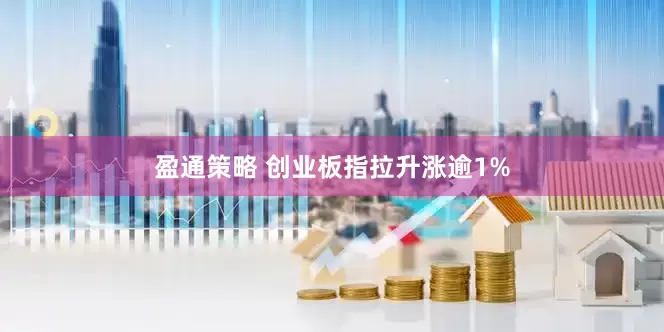 盈通策略 创业板指拉升涨逾1%