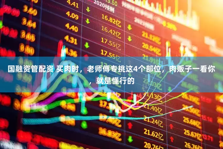 国融资管配资 买肉时，老师傅专挑这4个部位，肉贩子一看你，就是懂行的