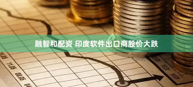 融智和配资 印度软件出口商股价大跌