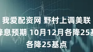 我爱配资网 野村上调美联储降息预期 10月12月各降25基点
